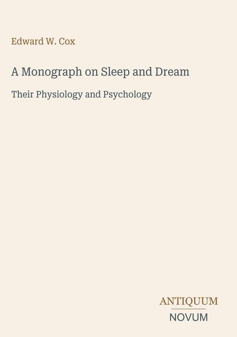 Edward W. Cox: A Monograph on Sleep and Dream: Their Physiology and Psychology. Unten: ANTIQUUM NOVUM. Beige Hintergrund.