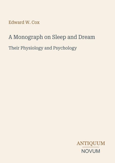 Titel: "A Monograph on Sleep and Dream". Untertitel: "Their Physiology and Psychology". Autorenname oben: Edward W. Cox. Unten: ANTIQUUM NOVUM.
