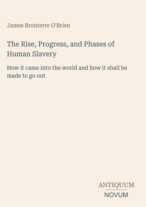Titel und Autor: "The Rise, Progress, and Phases of Human Slavery" von James Bronterre O'Brien. Unten rechts: "ANTIQUM NOVUM".