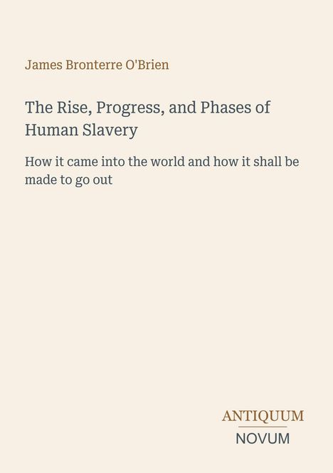 James Bronterre O’Brien: "The Rise, Progress, and Phases of Human Slavery". Beige Hintergrund, schlichtes Design.