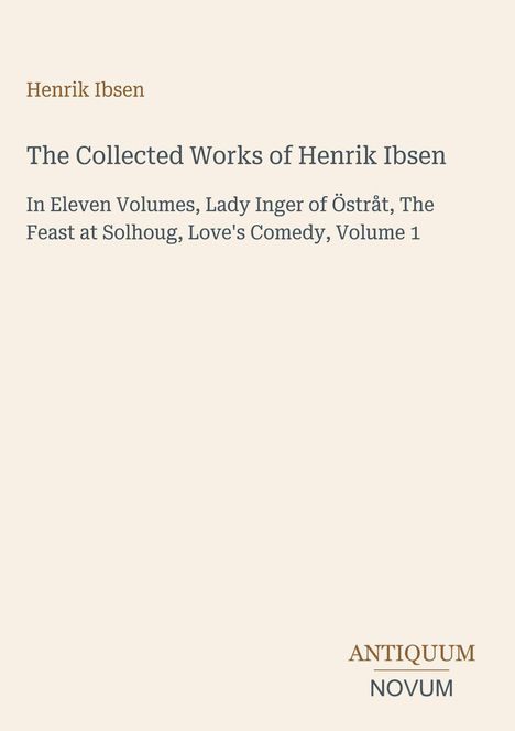 Henrik Ibsen: The Collected Works, inkl. Lady Inger, The Feast, Love's Comedy. Antiquum Novum. Schlichtes, elegantes Design.