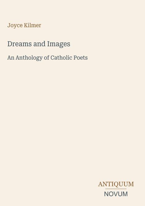 "Joyce Kilmer", Titel: "Dreams and Images", Untertitel: "An Anthology of Catholic Poets". Logo: "ANTIQUM NOVUM".