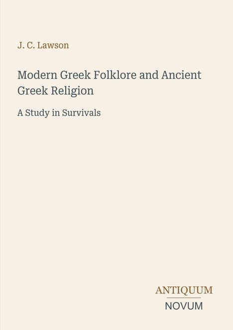 J.C. Lawson: Modern Greek Folklore... "A Study in Survivals". Verleger: ANTIQUUM NOVUM. Schlichtes, beiges Cover.