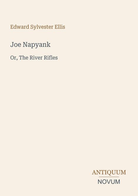 Edward Sylvester Ellis, "Joe Napyank, Or, The River Rifles". Antiquum Novum in stilvollem, schlichten Layout.