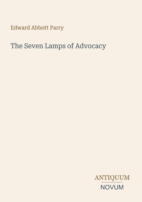 Der Titel lautet "The Seven Lamps of Advocacy" von Edward Abbott Parry. Unten steht "ANTIQUM NOVUM". Beige Hintergrund.