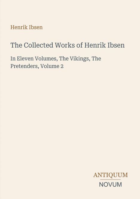 "Henrik Ibsen: The Collected Works. In Eleven Volumes, The Vikings, The Pretenders, Volume 2. ANTIQUUM NOVUM."