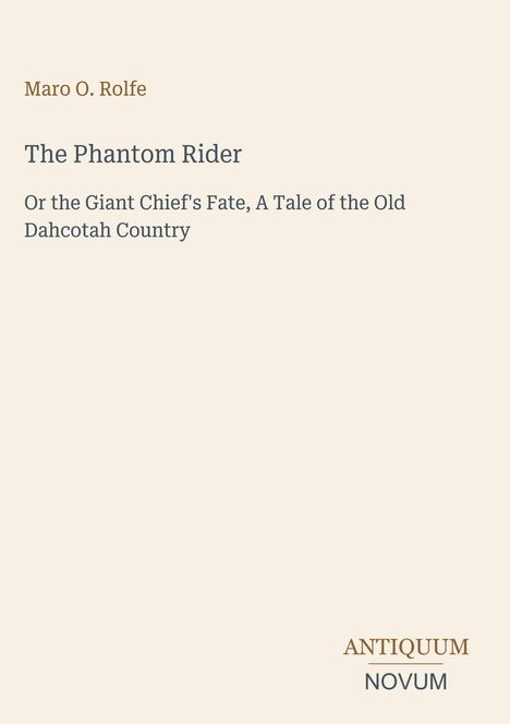 "Maro O. Rolfe, The Phantom Rider: Or the Giant Chief's Fate, A Tale of the Old Dahcotah Country." Unten rechts ein Logo.