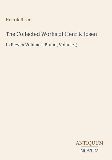 Buchdeckel mit Titel: "The Collected Works of Henrik Ibsen", "Brand, Volume 3". Beige Hintergrund. Rechts unten Logo: ANTIQUUM NOVUM.