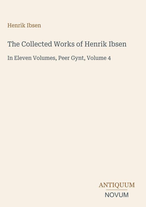 Text: "Henrik Ibsen - The Collected Works of Henrik Ibsen - In Eleven Volumes, Peer Gynt, Volume 4 - ANTIQUUM NOVUM".