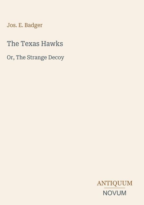 "Jos. E. Badger, The Texas Hawks, Or, The Strange Decoy" auf hellem Hintergrund, unten rechts steht "ANTIQUM NOVUM".
