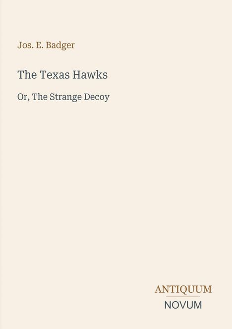 "Jos. E. Badger, The Texas Hawks, Or, The Strange Decoy. ANTIQUUM NOVUM Logo auf beigem Hintergrund."