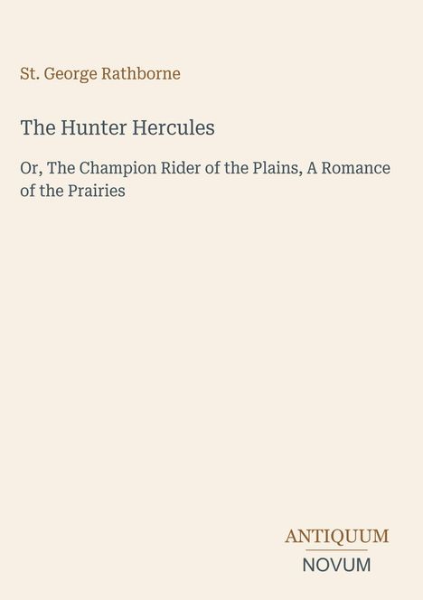 St. George Rathborne; The Hunter Hercules; Or, The Champion Rider; ANTIQUM NOVUM unten. Beige Hintergrund.
