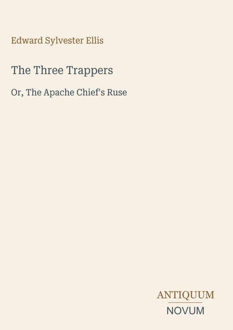 Edward Sylvester Ellis, The Three Trappers, Or, The Apache Chief's Ruse. Unten rechts der Text: ANTIQUUM NOVUM.