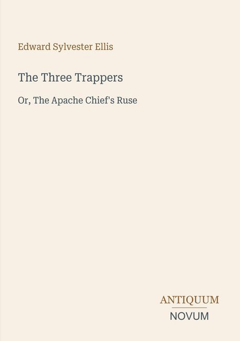 Titel: "The Three Trappers" von Edward Sylvester Ellis. Untertitel: "Or, The Apache Chief's Ruse". Unten: "ANTIQUM NOVUM".
