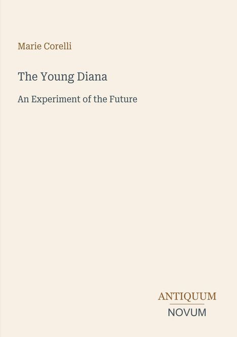 Marie Corelli: The Young Diana - An Experiment of the Future. Unten rechts steht "ANTIQUM NOVUM". Schlichtes Design.