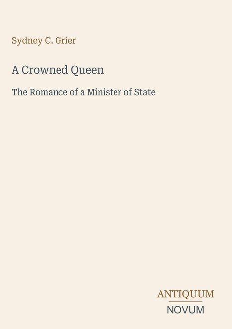 Buchtitel: "A Crowned Queen" von Sydney C. Grier. Untertitel: "The Romance of a Minister of State". Unten steht "ANTIQUM NOVUM".