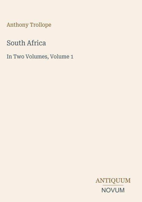 Überschrift: Anthony Trollope, Titel: South Africa, Untertitel: In Two Volumes, Volume 1. Unten: ANTIQUUM NOVUM. Schlichtes Design.