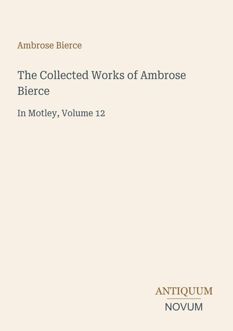 Ambrose Bierce. The Collected Works. In Motley, Volume 12. Antiquum Novum Logo. Einfache, elegante Gestaltung auf Creme.