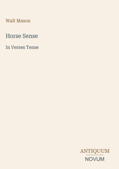 Walt Mason, "Horse Sense," "In Verses Tense", ANTIQUUM NOVUM unten rechts; schlichtes, minimalistisches Design.
