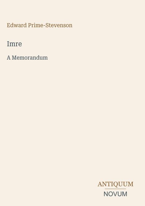 Edward Prime-Stevenson, Imre, A Memorandum. Unten rechts: ANTIQUUM NOVUM. Beigefarbener Hintergrund.