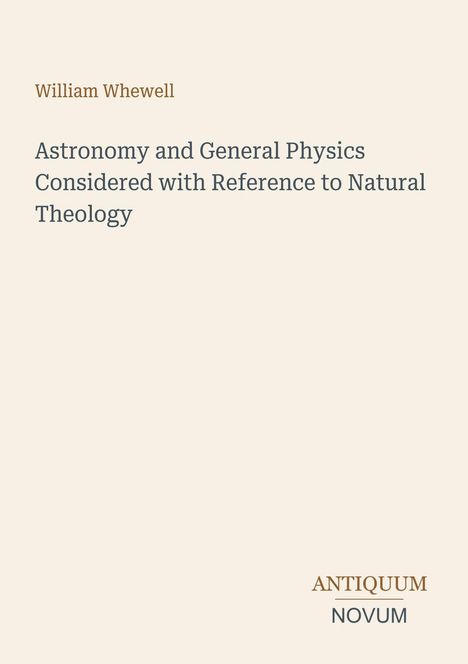 Der Text lautet: William Whewell, "Astronomy and General Physics Considered with Reference to Natural Theology". Unten steht "ANTIQUM NOVUM". Beigefarbener Hintergrund.