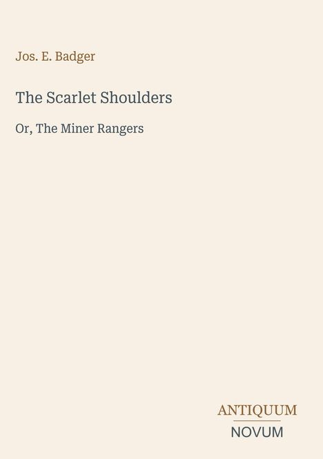 Buchtitel "The Scarlet Shoulders" von Jos. E. Badger. Untertitel "Or, The Miner Rangers". Unten "ANTIQUM NOVUM".