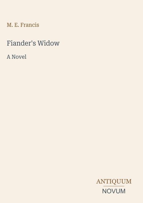 Links oben: "M. E. Francis". Mitte: "Fiander's Widow, A Novel". Unten rechts: "ANTIQUM NOVUM". Schlichtes Layout.