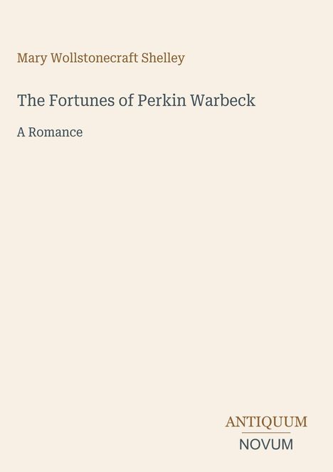 "Mary Wollstonecraft Shelley, The Fortunes of Perkin Warbeck: A Romance. Unten rechts steht ANTIQUUM NOVUM."