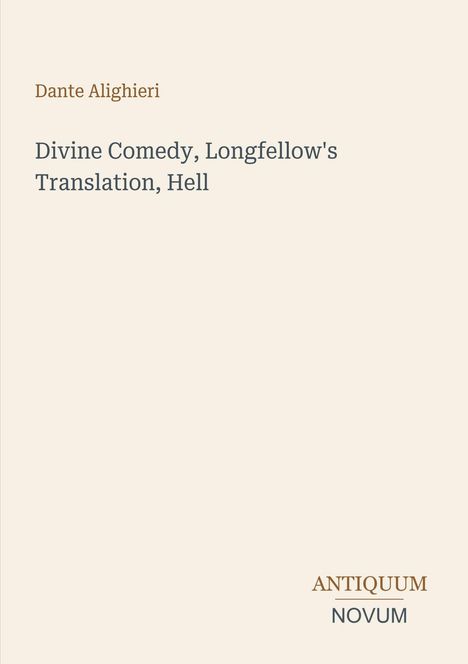 Dante Alighieri, Divine Comedy, Longfellow's Translation, Hell. Unten rechts steht ANTIQUUM NOVUM. Beiger Hintergrund.