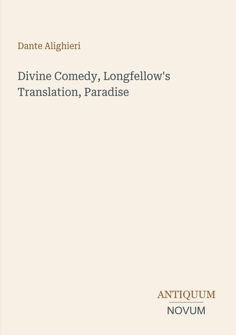 Text: "Divine Comedy, Longfellow's Translation, Paradise". Oben links steht "Dante Alighieri". Unten rechts in kleinen Buchstaben steht "ANTIQUM NOVUM". Der Hintergrund ist beige, und die Schriften sind in braunen und grauen Tönen gehalten.