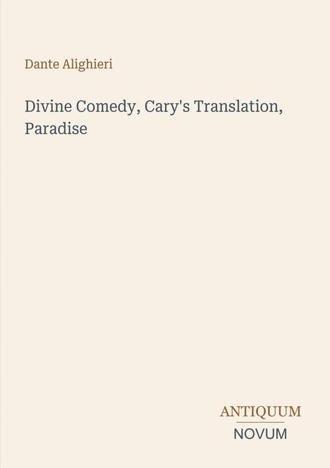 Dante Alighieri, Divine Comedy, Cary's Translation, Paradise. Unten steht "ANTIQUM NOVUM". Beige Hintergrund.