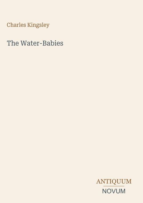 "Charles Kingsley", "The Water-Babies", "ANTIQUM NOVUM". Schlichtes Design, cremefarbener Hintergrund.