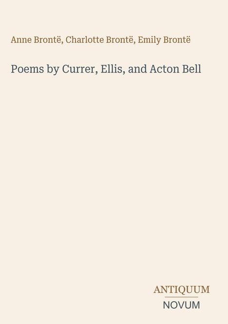 Anne Brontë, Charlotte Brontë, Emily Brontë. Poems by Currer, Ellis, and Acton Bell. ANTIQUUM NOVUM unten rechts.