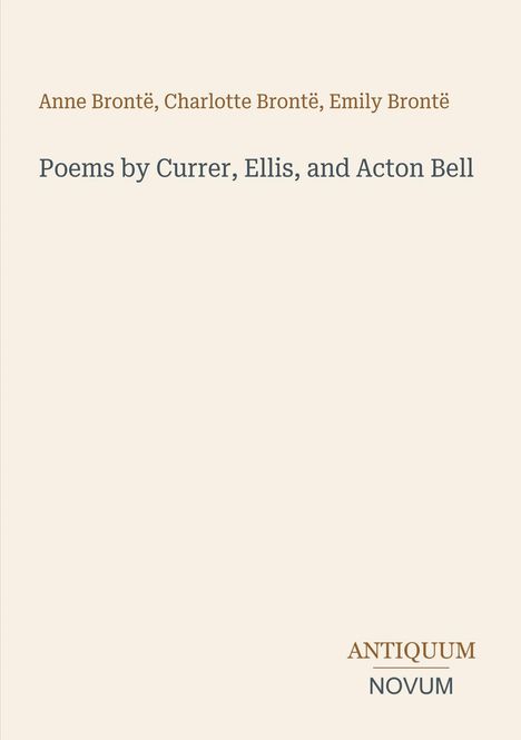 „Anne Brontë, Charlotte Brontë, Emily Brontë“, darunter „Poems by Currer, Ellis, and Acton Bell“. Unten rechts: ANTIQUUM NOVUM.