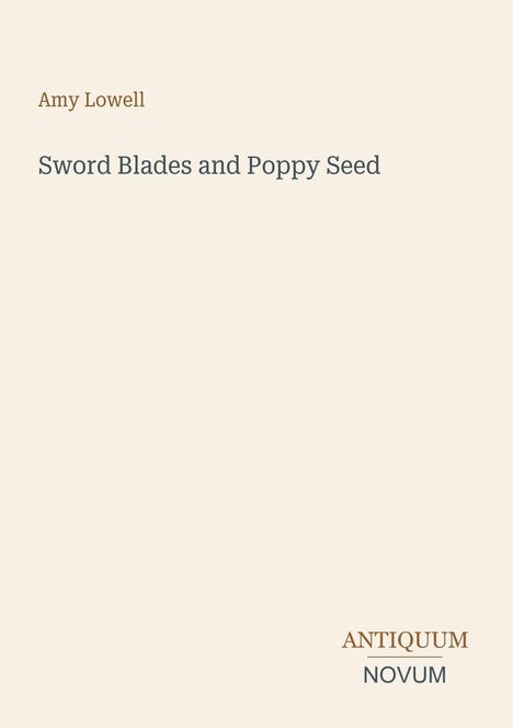 Oben steht "Amy Lowell". Darunter "Sword Blades and Poppy Seed". Unten rechts "ANTIQUM NOVUM".