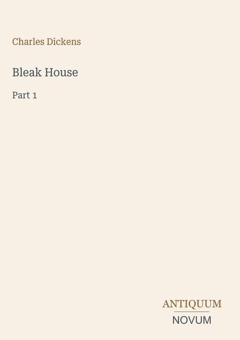 "Bleak House: Part 1" von Charles Dickens. Unten rechts steht "ANTIQUM NOVUM". Minimalistisches Cover.