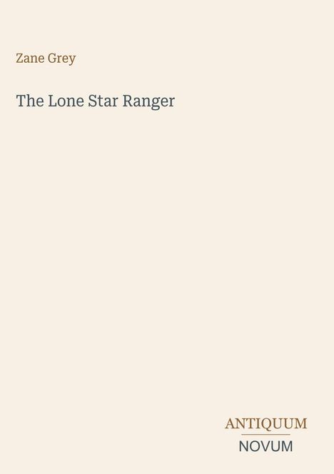 Zane Grey, The Lone Star Ranger. Unten rechts: Antiquum Novum. Heller Hintergrund, minimalistisches Design.