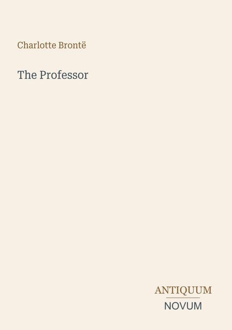 Text: "Charlotte Brontë", "The Professor", "ANTIQUM NOVUM". Schlichtes, helles Cover mit moderner Typografie.
