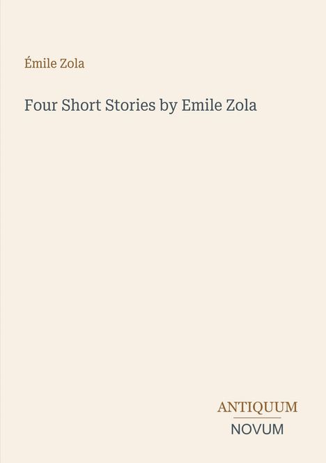 Text: "Émile Zola. Four Short Stories by Emile Zola. ANTIQUUM NOVUM." Einfaches, elegantes Layout.