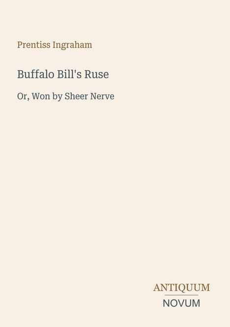Prentiss Ingraham, Buffalo Bill's Ruse, Or, Won by Sheer Nerve. Antiquum Novum. Vintage Cover auf beige Hintergrund.