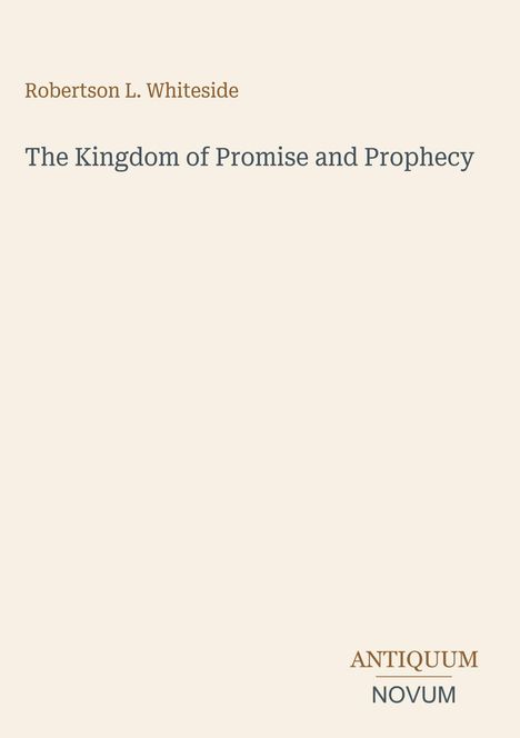 Text: "Robertson L. Whiteside", "The Kingdom of Promise and Prophecy", "ANTIQUM NOVUM". Schlichtes, minimalistisches Cover.