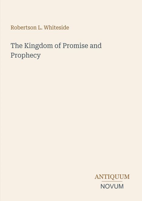 Titel: "The Kingdom of Promise and Prophecy"; Autor: Robertson L. Whiteside; Verlagsname unten rechts. Neutrales Design.