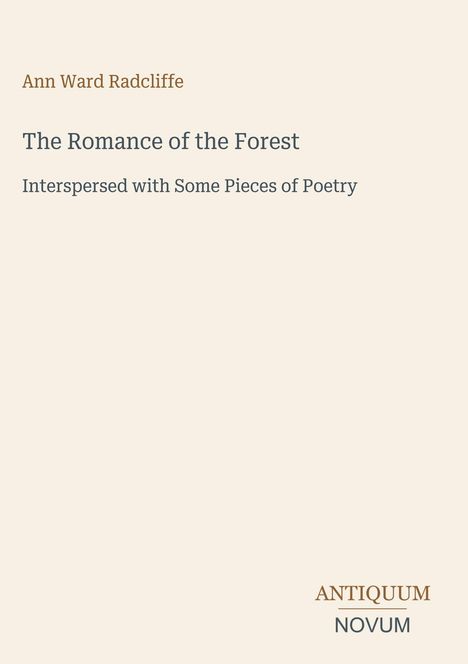 Ann Ward Radcliffe, Titel "The Romance of the Forest", Untertitel: "Interspersed with Some Pieces of Poetry". Unten steht "ANTIQUM NOVUM". dezenter Hintergrund.