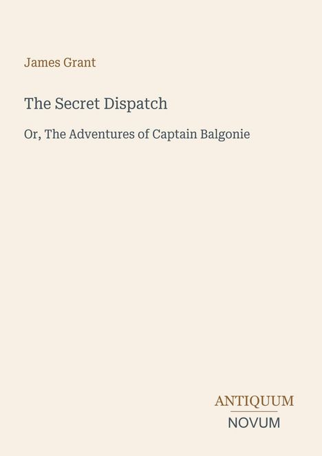Text: "James Grant, The Secret Dispatch, Or, The Adventures of Captain Balgonie, ANTIQUUM NOVUM". Schlichte Buchcover-Ästhetik.