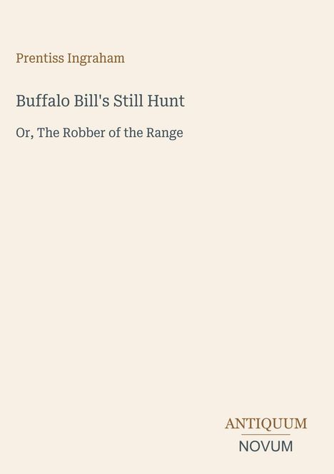 Text: "Prentiss Ingraham, Buffalo Bill's Still Hunt, Or, The Robber of the Range." Beige Hintergrund, elegantes Layout.