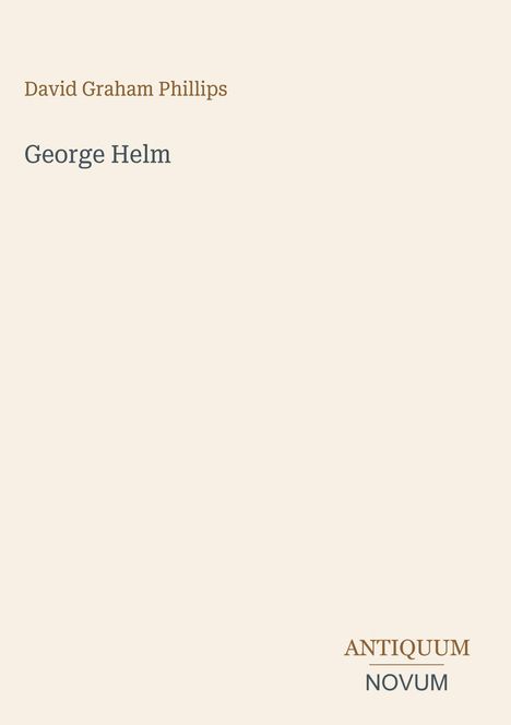 "David Graham Phillips, George Helm." Unten rechts: „ANTIQUM NOVUM“. Dezenter Hintergrund in Beige.