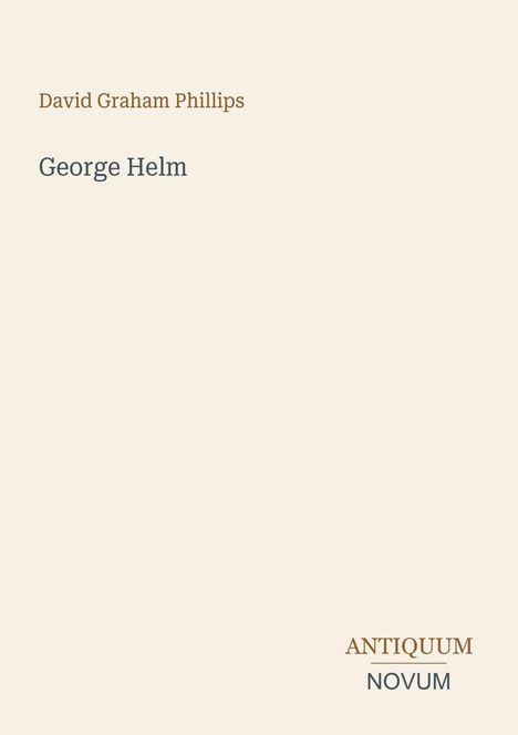 „David Graham Phillips“, „George Helm“, „ANTIQUM NOVUM“. Schlichtes Design mit neutralem Hintergrund.
