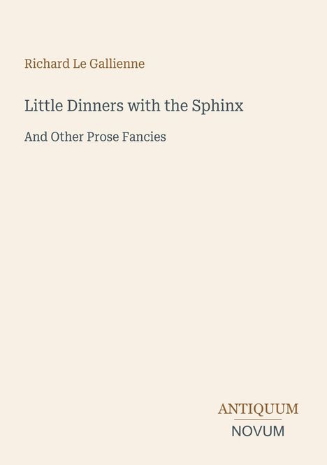 Buchtitel: "Little Dinners with the Sphinx". Autor: Richard Le Gallienne. Verlag: Antiquum Novum. Hintergrund beige.