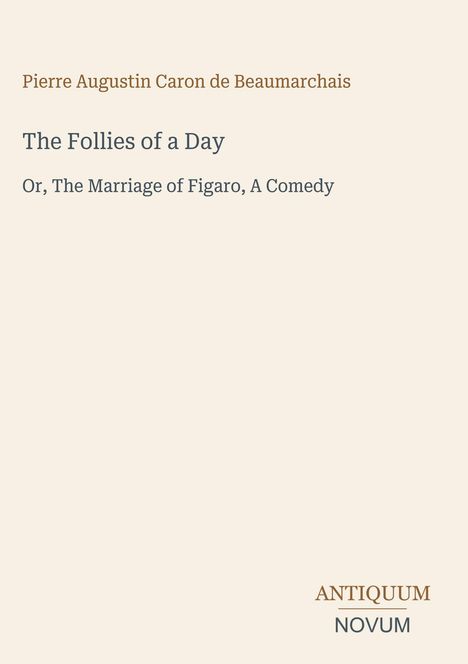 Text: „Pierre Augustin Caron de Beaumarchais“, „The Follies of a Day", „ANTIQUM NOVUM“. Schlichtes Cover.