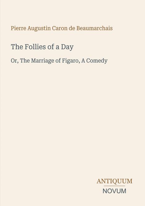 "Pierre Augustin Caron de Beaumarchais. The Follies of a Day. Or, The Marriage of Figaro, A Comedy. ANTIQUUM NOVUM." Klarer Text auf hellem Hintergrund.